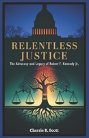Relentless Justice: The Advocacy and Legacy of Robert F. Kennedy Jr. B0DSG8X7YG Book Cover