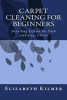 Carpet Cleaning for Beginners: Removing the Clutter on the Path with Jesus Christ 1727791797 Book Cover