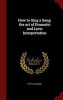 How to Sing a Song: The Art of Dramatic and Lyric Interpretation 1297785975 Book Cover