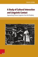 A Study of Cultural Interaction and Linguistic Contact: Approaching Chinese Linguistics from the Periphery 3847106996 Book Cover