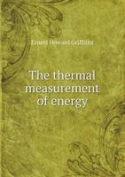 The Thermal Measurement of Energy. Lectures Delivered at the Philosophical Hall, Leeds 1141482614 Book Cover