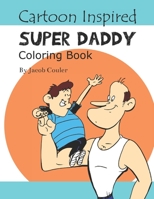 Cartoon Inspired Super daddy: coloring book pages-coloring kids and fathers pages-coloring book for kids 4-8 8-12- silly hillarious kids- fun coloring B087SGSR3N Book Cover