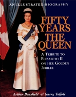 Fifty Years the Queen: A Tribute to the Queen on her Golden Jubilee 1550023608 Book Cover