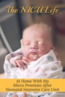 The NICU Life: At Home With My Micro Preemies After Neonatal Intensive Care Unit: How To Cope With Having A Premature Baby B095LFLM4K Book Cover