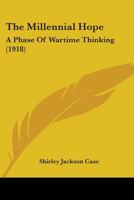 The Millennial Hope: A Phase Of Wartime Thinking 0548716951 Book Cover