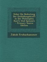 Ueber Die Bedeutung Der Einbildungskraft in Der Philosophie Kant's Und Spinoza's 1017252327 Book Cover