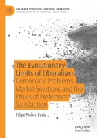 The Evolutionary Limits of Liberalism: Democratic Problems, Market Solutions and the Ethics of Preference Satisfaction 3030314987 Book Cover