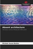 Absent architecture: The historic centre of Pelotas, RS. (1835 a 2011) 6203851981 Book Cover