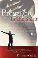 Pregnant in the Spirit: Birthing a Life of Total Fulfillment Your True Purpose 0976331217 Book Cover