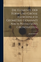 Die Elemente Der Form Und Gr��e (Gew�hnlich Geometrie Genannt) Nach Pestalozzi's Grunds�tzen. 1247754820 Book Cover