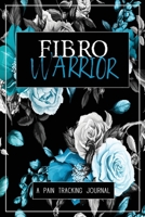 Fibro Warrior: A Symptom & Pain Tracking Journal for Fibromyalgia and Chronic Pain 0981353088 Book Cover