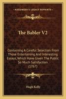 The Babler V2: Containing A Careful Selection From Those Entertaining And Interesting Essays, Which Have Given The Public So Much Satisfaction 1165790254 Book Cover