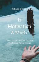 Is Motivation A Myth?: Understanding The Process To Master Productivity 1729145345 Book Cover