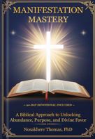 Manifestation Mastery: A Biblical Approach to Realizing Abundance, Purpose, and Divine Favor 1966265956 Book Cover