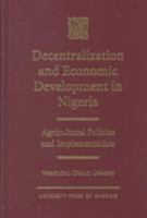 Decentralization and Economic Development in Nigeria: Agricultural Policies and Implementation 0761815058 Book Cover