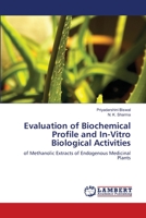 Evaluation of Biochemical Profile and In-Vitro Biological Activities: of Methanolic Extracts of Endogenous Medicinal Plants 620330557X Book Cover