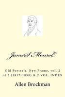 James Monroe: Old Portrait, New Frame, vol. 2 of 2 (1817-1858) 1512393886 Book Cover