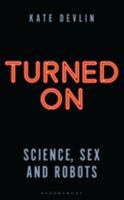 Turned On: Science, Sex and Robots 1472950895 Book Cover