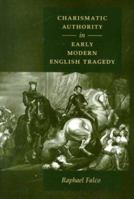 Charismatic Authority in Early Modern English Tragedy 0801862809 Book Cover