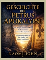 GESCHICHTE DER PETRUS APOKALYPSE: Vom Heiligen Äthiopischen Kanon Bis Zu Verlorenen Griechischen Fragmenten Die Unerzählte Geschichte Einer Antiken Reise Jenseits Des Schleiers (German Edition) B0HHS2B18G Book Cover