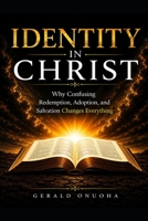 IDENTITY IN CHRIST: Why Confusing Redemption, Adoption, and Salvation Changes Everything (The “Revealed Truth: Scripture Above Tradition” Series) B0H29LHX5Y Book Cover