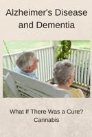 Alzheimer's Disease and Dementia: What if there was a cure? Cannabis 152123518X Book Cover