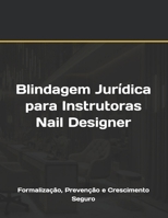 Blindagem Jurídica para Instrutoras Nail Designer: Formalização, Prevenção e Crescimento Seguro (Portuguese Edition) B0F3D6FGBH Book Cover