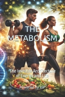 THE METABOLISM: The Invisible Architecture of Energy and Life (Motivational Books with High Interesting Content) B0GY3KYXLN Book Cover