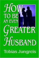 How to Be an Even Greater Husband 141848170X Book Cover