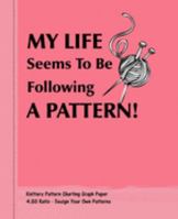 My Life Seems To Be Following A Pattern!: Knitters 4.50 Ratio Pattern Making Graph Paper 1692314637 Book Cover