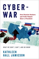 Cyberwar: How Russian Hackers and Trolls Helped Elect a President What We Don't, Can't, and Do Know 0190915811 Book Cover