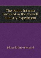 The public interest involved in the Cornell Forestry Experiment 1175792322 Book Cover