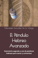 El Péndulo Hebreo Avanzado: Geometría sagrada y uso de palabras hebreas para sanar y armonizar (Spanish Edition) B0CJH44FDW Book Cover