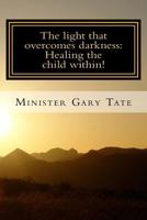 The Light that overcomes darkness: Healing the child within! 1546841903 Book Cover