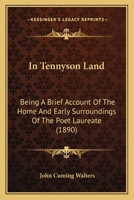 In Tennyson Land; Being a Brief Account of the Home and Early Surroundings of the Poet Laureate and an Attempt to Identify the Scenes and Trace the Influences of Lincolnshire in His Works 1273302680 Book Cover
