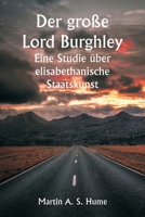 Der große Lord Burghley Eine Studie über elisabethanische Staatskunst 9357336583 Book Cover