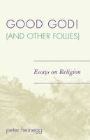 Good God! (And Other Follies): Essays on Religion 0761836039 Book Cover