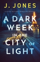 A Dark Week in the City of Light: A Faith or Fight Detective Mystery B0FF37P1T4 Book Cover