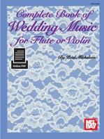 Mel Bay Presents Complete Book of Wedding Music for Flute or Violin 0871667576 Book Cover