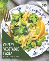 365 Cheesy Vegetable Pasta Recipes: Start a New Cooking Chapter with Cheesy Vegetable Pasta Cookbook! B08PJG9ZLT Book Cover