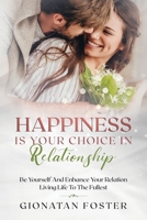 Happiness Is Your Choice In Relationship: Be Yourself and Enhance Your Relation Living Life to the Fullest B086Y4C6HT Book Cover