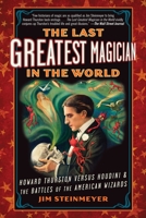 The Last Greatest Magician in the World: Howard Thurston Versus Houdini & the Battles of the American Wizards 0399160035 Book Cover