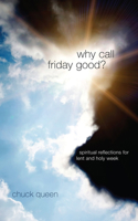 Why Call Friday Good?: Spiritual Reflections for Lent and Holy Week 1610978986 Book Cover