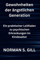 Gewohnheiten der ängstlichen Generation: Ein praktischer Leitfaden zu psychischen Erkrankungen im Kindesalter B0DJ5FKGLV Book Cover