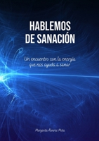 Hablemos de Sanación: Un encuentro con la energía que nos ayuda a sanar (Spanish Edition) 1291710140 Book Cover