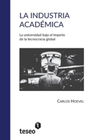 La industria académica: La universidad bajo el imperio de la tecnocracia global (Spanish Edition) 9877232944 Book Cover