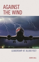 Against the Wind: Leadership at 36,000 Feet 1475870795 Book Cover