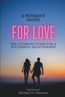 A Woman's Guide For Love: The Ultimate Guide For A Successful Relationship B0BZ6MQZZF Book Cover