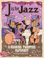 J Is for Jazz: A Roaring Twenties Alphabet 1423646045 Book Cover