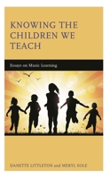 Knowing the Children We Teach: Essays on Music Learning 1475866011 Book Cover